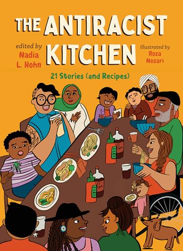 The antiracist kitchen : 21 stories (and recipes) / / edited by Nadia L. Hohn ; illustrated by Roza Nozari ; [photos by Rebecca Wellman].